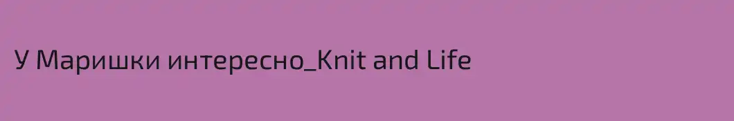 У Маришки интересно_Knit and Life